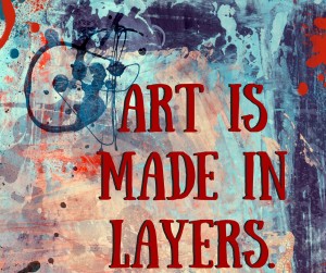 Art is made in layers.