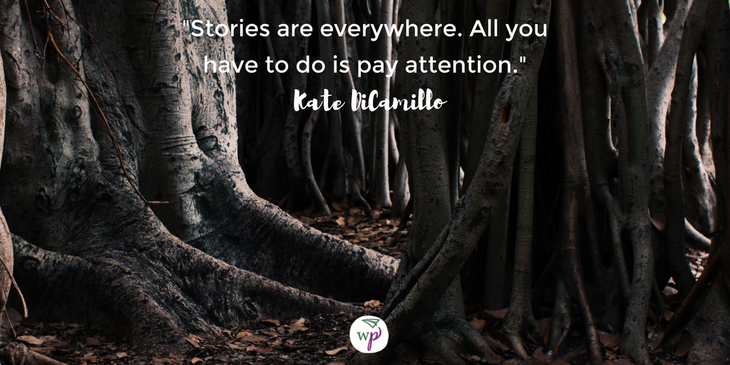 "Stories are everywhere, all you have to do is pay attention." Kate DiCamillo -- Quotes on the art of paying attention: https://www.naomikinsman.com/art-paying-attention/