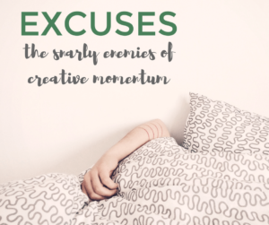 Excuses: The Snarly Enemies of Creative Momentum