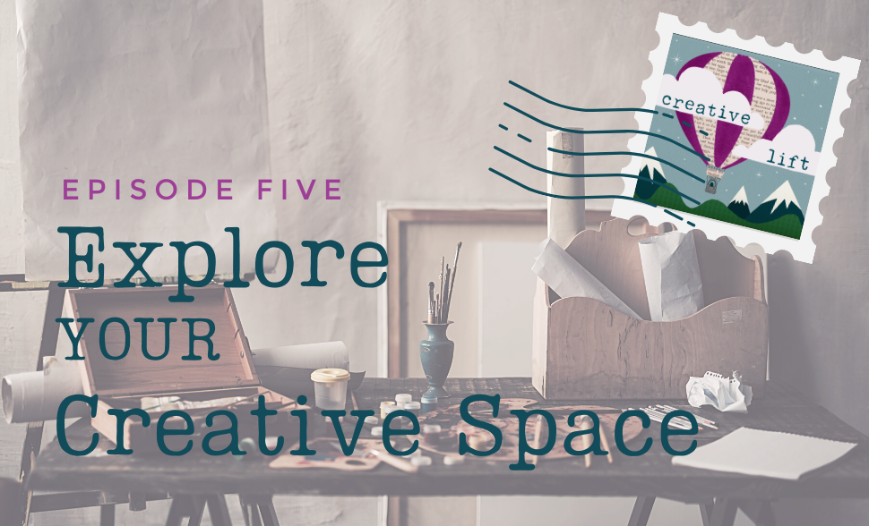 Creative Lift 005 – Explore Your Creative Space