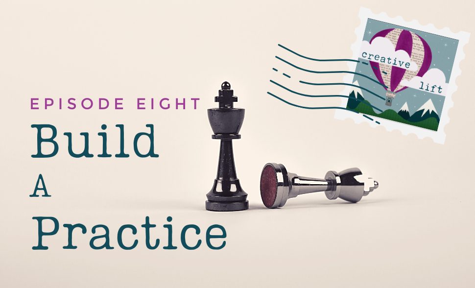 Creative Lift 008 - Build a Practice