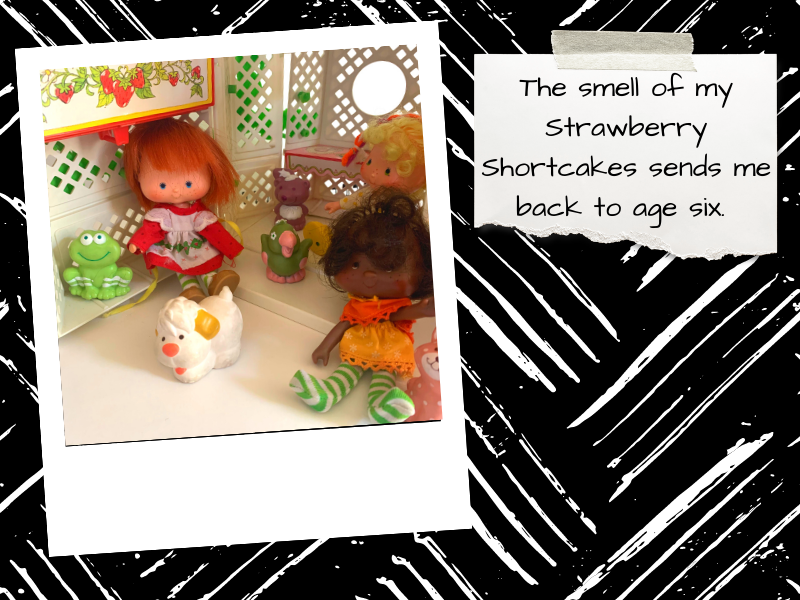 The smell of Strawberry Shortcakes sends me back to age six.