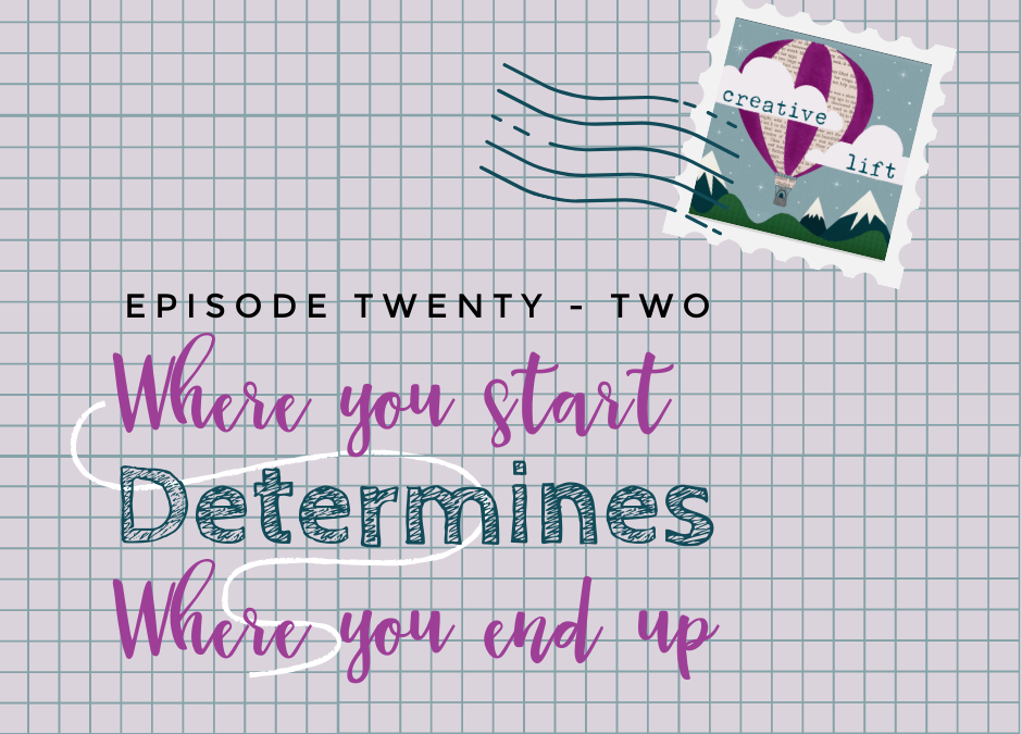 Creative Lift 022 – Where You Start the Creative Process Determines Where You End Up