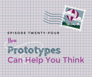 Creative Lift Episode 24 - How Prototypes Can Help You Think