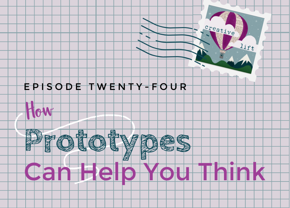 Creative Lift 024 – How Prototypes Can Help You Think