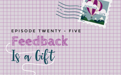 Creative Lift 025 – Feedback is a Gift