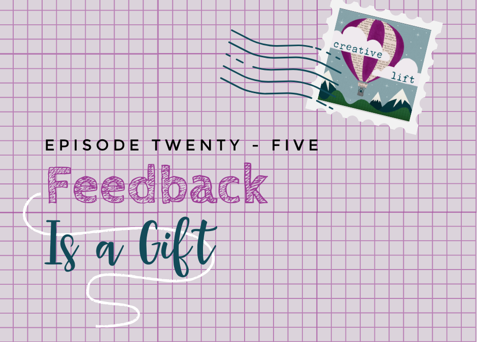 Creative Lift 025 – Feedback is a Gift