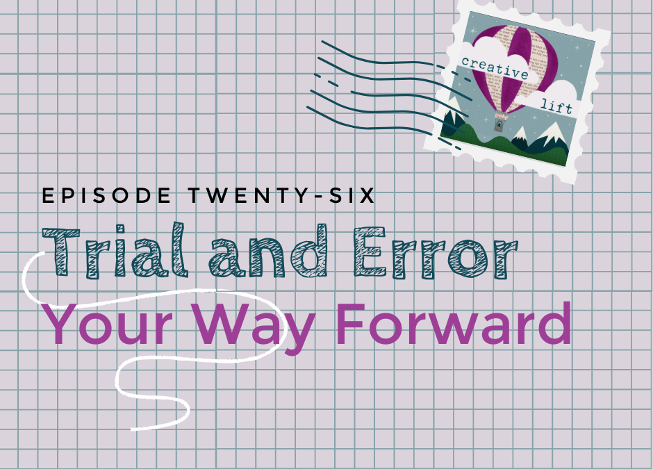 Creative Lift 026 – Trial and Error Your Way Forward