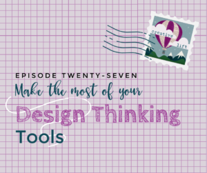Episode 27 Make the Most of Your Design Thinking Tools