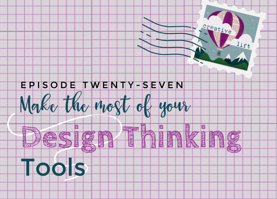 Creative Lift 027 – Make the Most of Your Design Thinking Tools