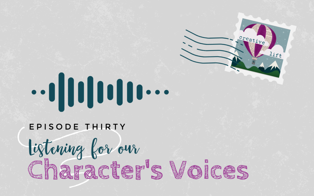 Creative Lift Episode 30- Listening for Our Character's Voices