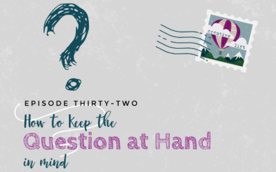 Creative Lift 032- Keep the Question at Hand in Mind