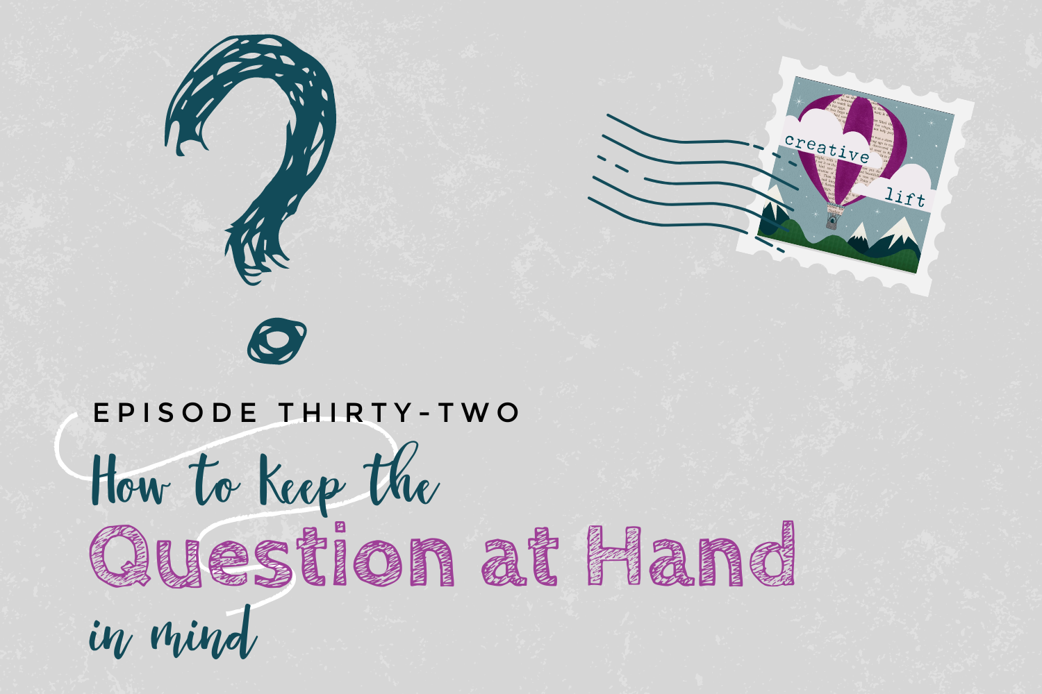 Creative Lift Episode 32- How to Keep the Question at Hand in Mind
