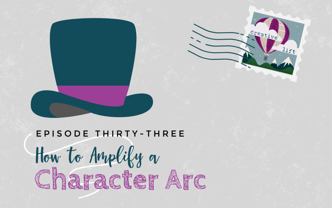 Creative Lift Episode 33-How to Amplify a Character Arc