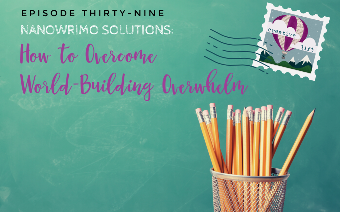 Creative Lift-Episode 39: NaNoWriMo Solutions: How to Overcome World-Building Overwhelm Blog