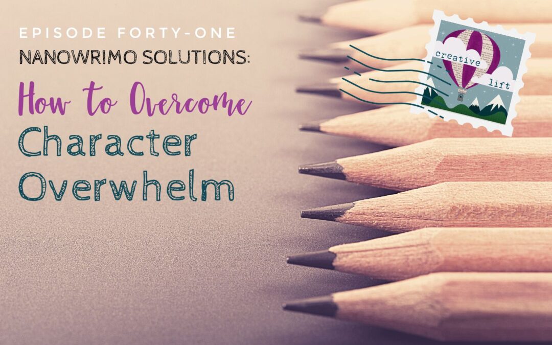 Creative Lift Episode 41- NaNoWriMo Solutions How to Overcome Character Overwhelm
