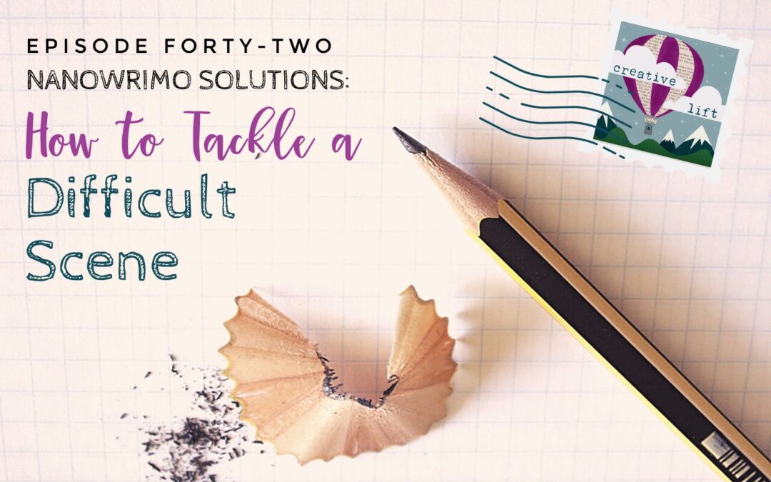 Creative Lift Episode 42-NaNoWriMo Solutions: How to Tackle a Difficult Scene