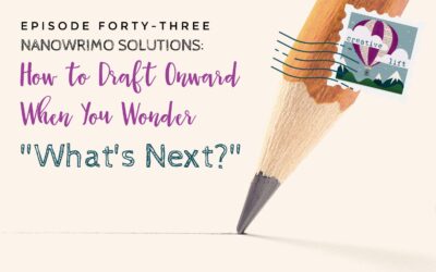 Creative Lift 043- NaNoWriMo Solutions: How to Draft Onward When You Wonder, “What’s Next?”