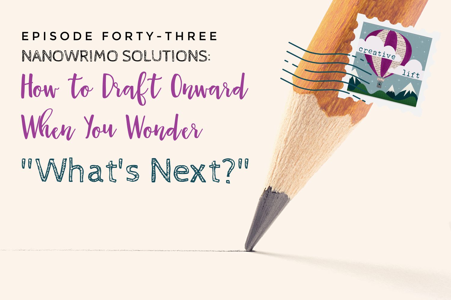 Creative Lift episode 043- NaNoWrIMo Solutions: How to Draft Onwarrd When You Wonder, "What's Next?"
