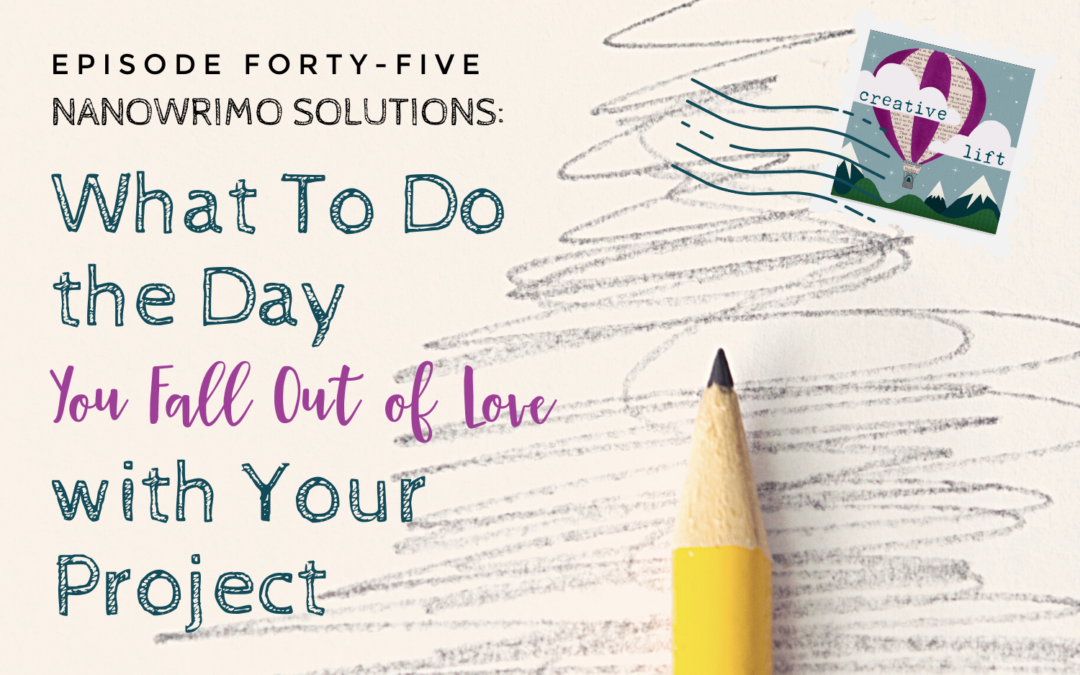 Creative Lift episode 045- NaNoWriMo Solutions: What To Do The Day You Fall Out of Love with Your Project