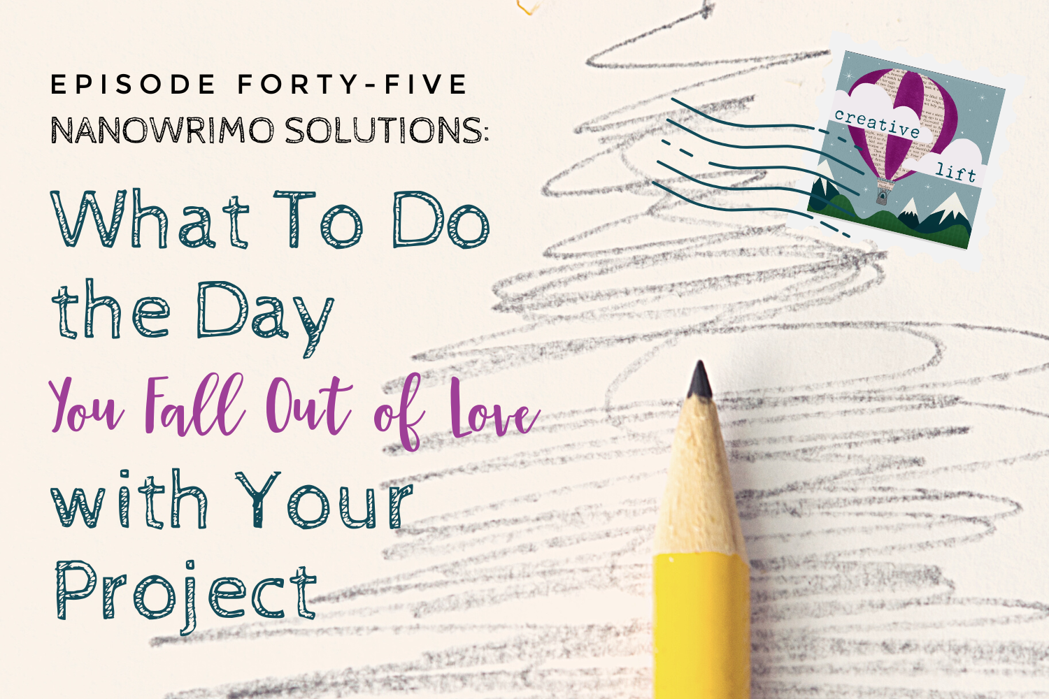 Creative Lift episode 045- NaNoWriMo Solutions: What To Do The Day You Fall Out of Love with Your Project