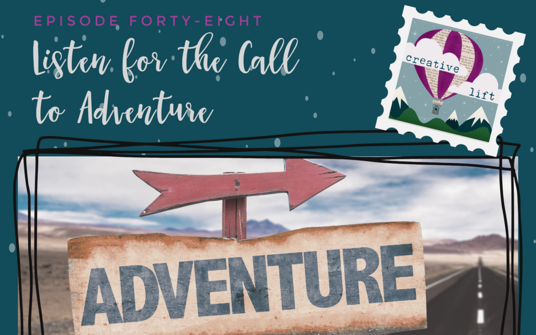 Creative Lift Episode 48- Listen for the Call to Adventure