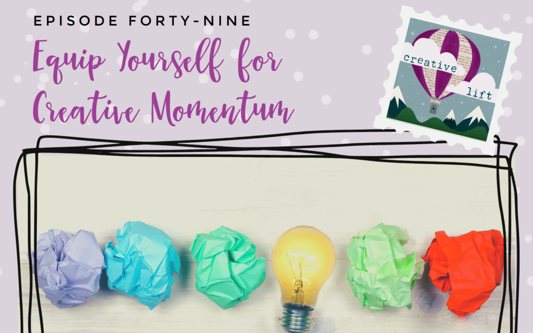 Creative Lift Episode 49: Equip Yourself for Creative Momentum