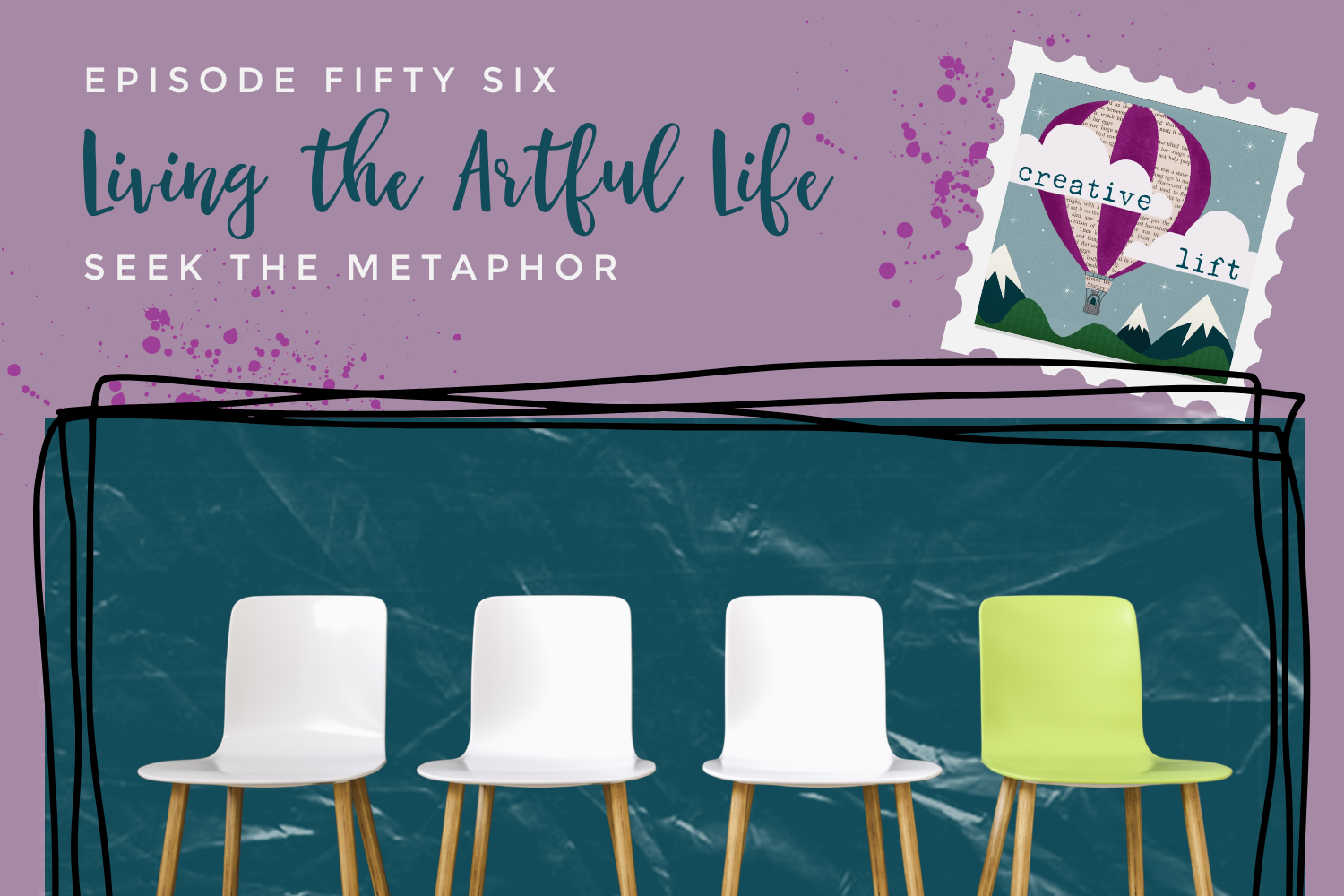 Creative Lift Episode 56- Living the Artful Life: Seek the Metaphor