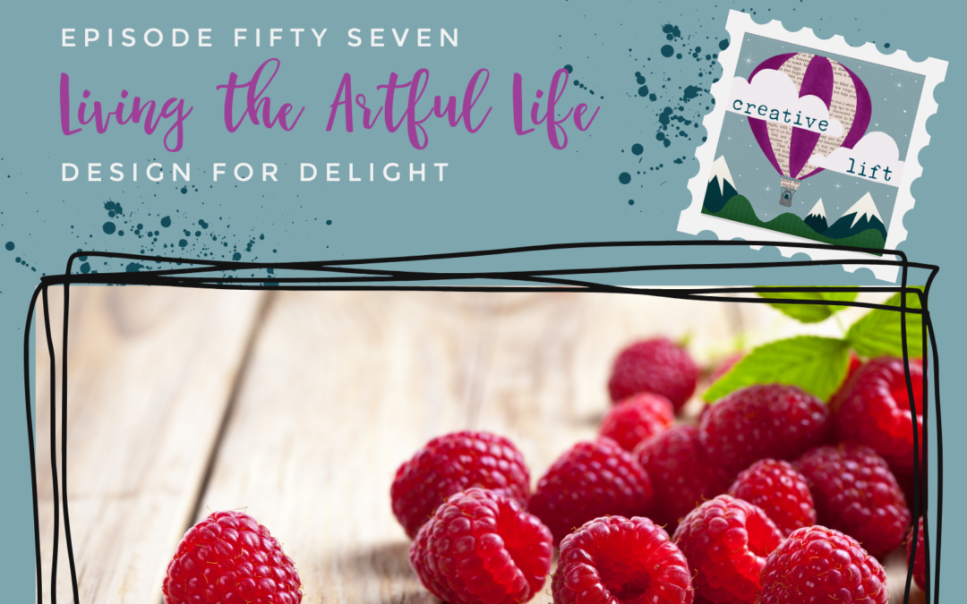 Creative Lift Episode 57- Living the Artful Life: Design for Delight