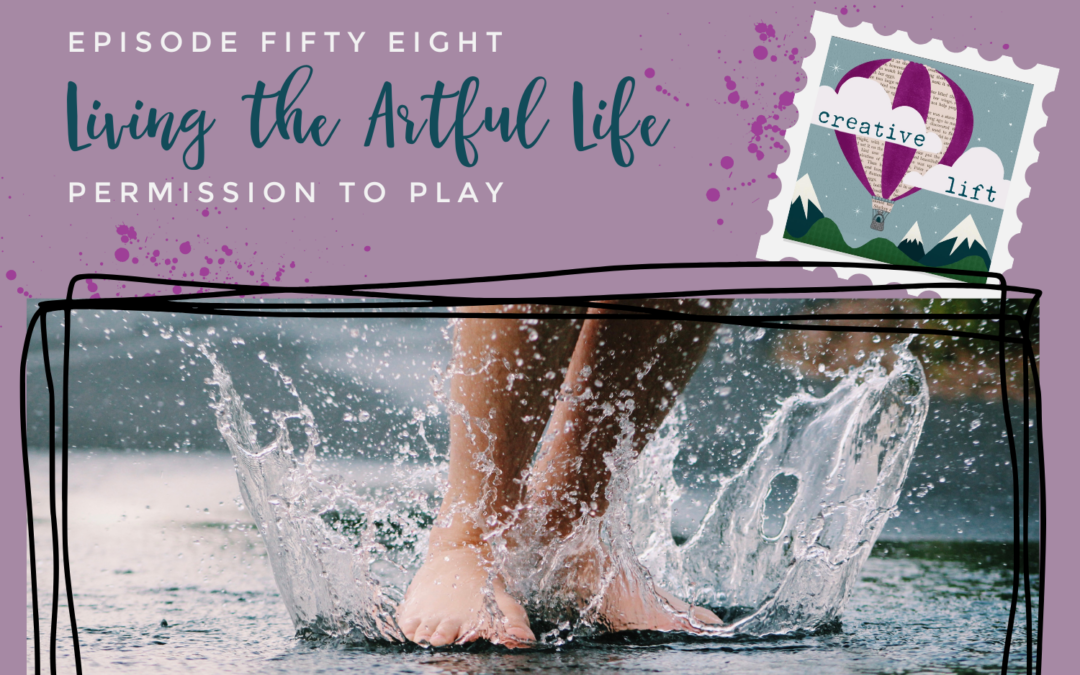 Creative Lift Episode 58- Living the Artful Life: Permission to Play
