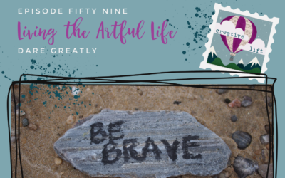 Creative Lift 59- Living the Artful Life: Dare Greatly